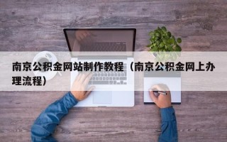 泰州南京公积金网站制作教程（南京公积金网上办理流程）